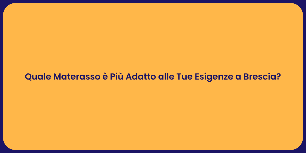 Quale Materasso è Più Adatto alle Tue Esigenze a Brescia?