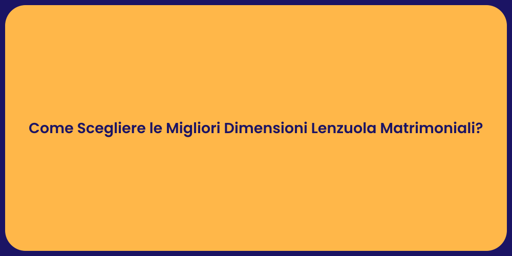 Come Scegliere le Migliori Dimensioni Lenzuola Matrimoniali?