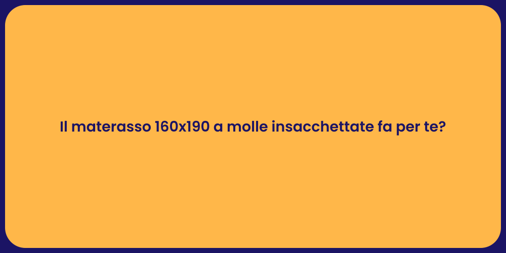 Il materasso 160x190 a molle insacchettate fa per te?