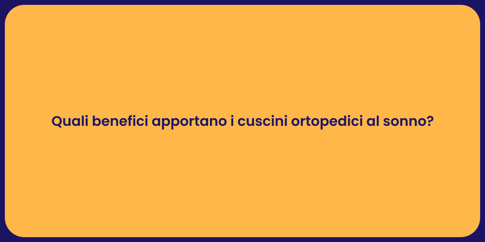 Quali benefici apportano i cuscini ortopedici al sonno?