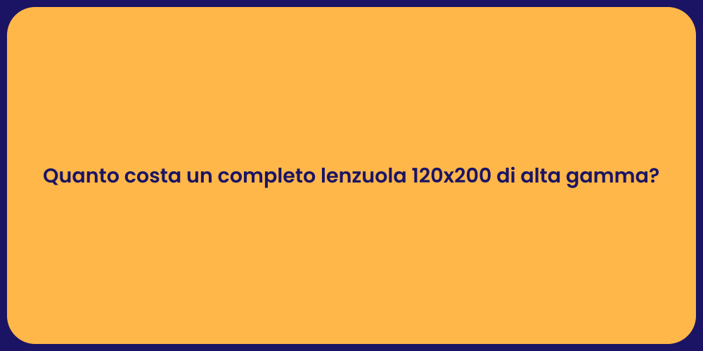 Quanto costa un completo lenzuola 120x200 di alta gamma?