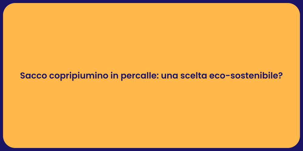 Sacco copripiumino in percalle: una scelta eco-sostenibile?