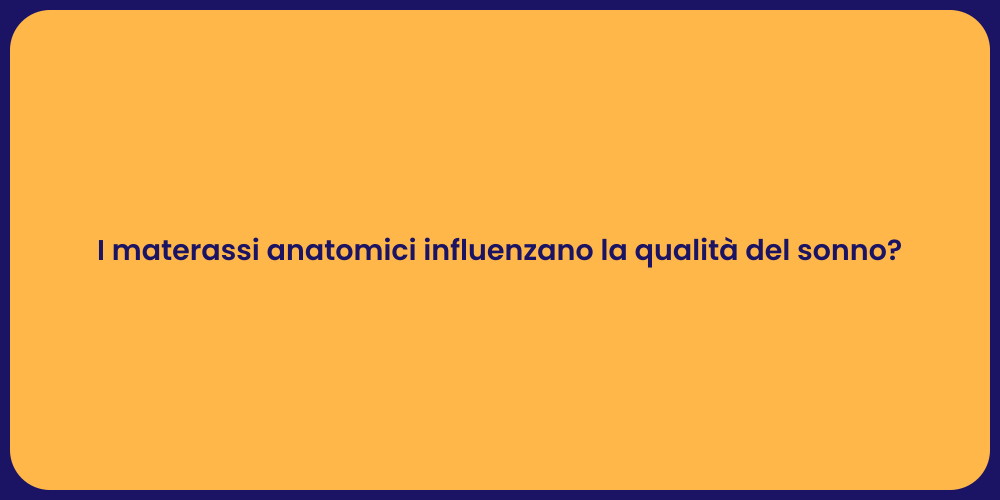 I materassi anatomici influenzano la qualità del sonno?