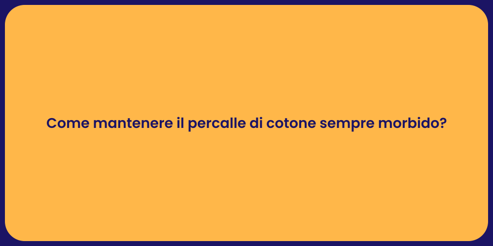 Come mantenere il percalle di cotone sempre morbido?