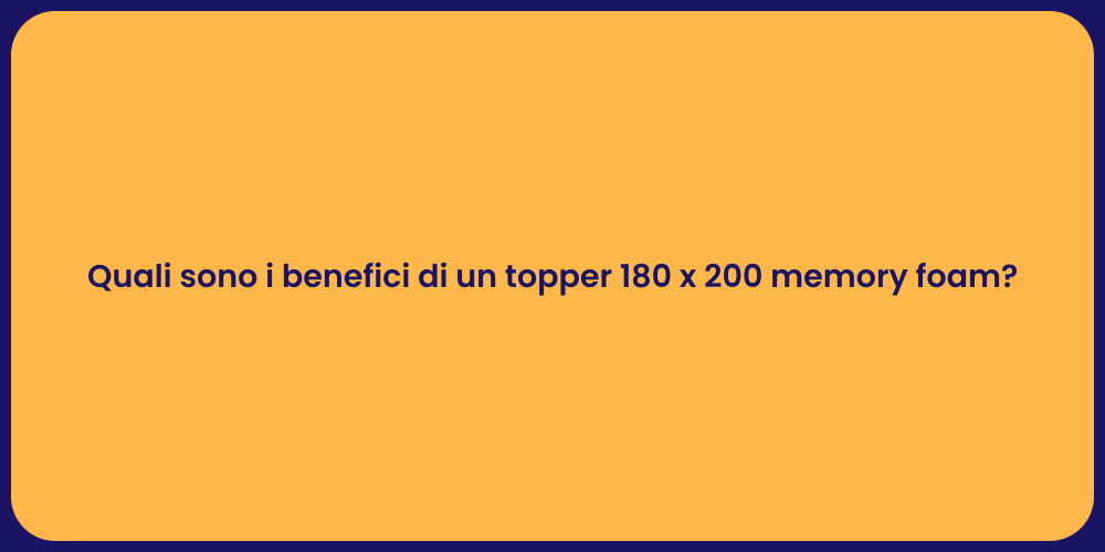 Quali sono i benefici di un topper 180 x 200 memory foam?