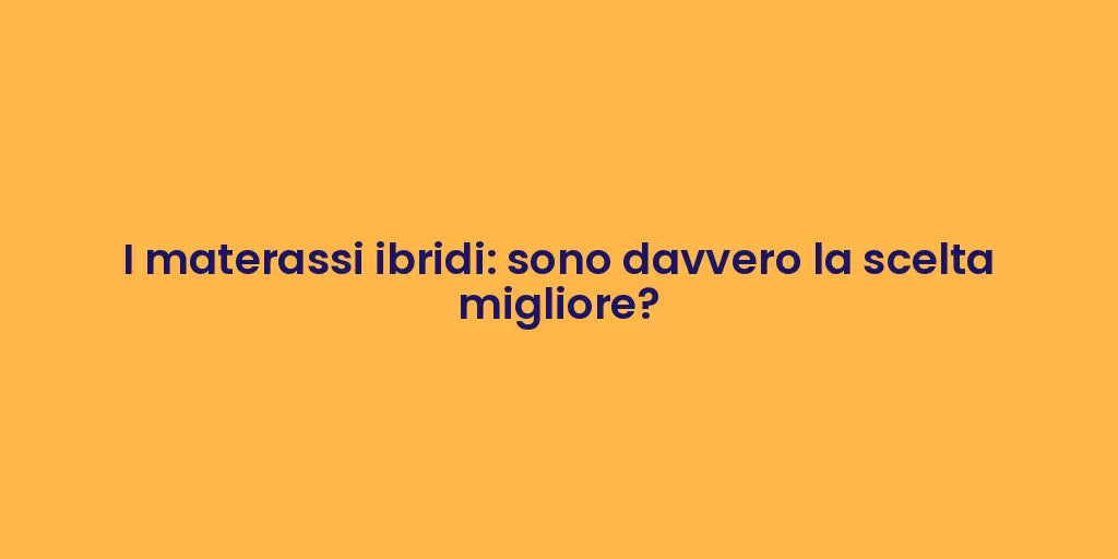 I materassi ibridi: sono davvero la scelta migliore?