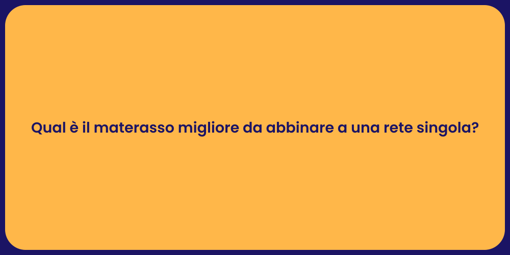 Qual è il materasso migliore da abbinare a una rete singola?