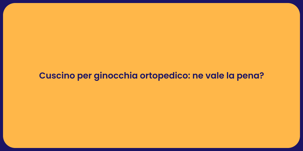 Cuscino per ginocchia ortopedico: ne vale la pena?