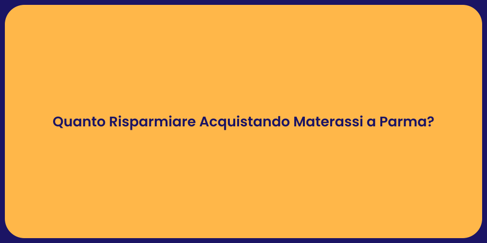 Quanto Risparmiare Acquistando Materassi a Parma?