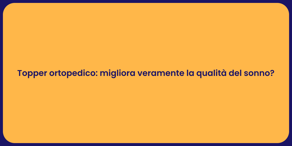 Topper ortopedico: migliora veramente la qualità del sonno?