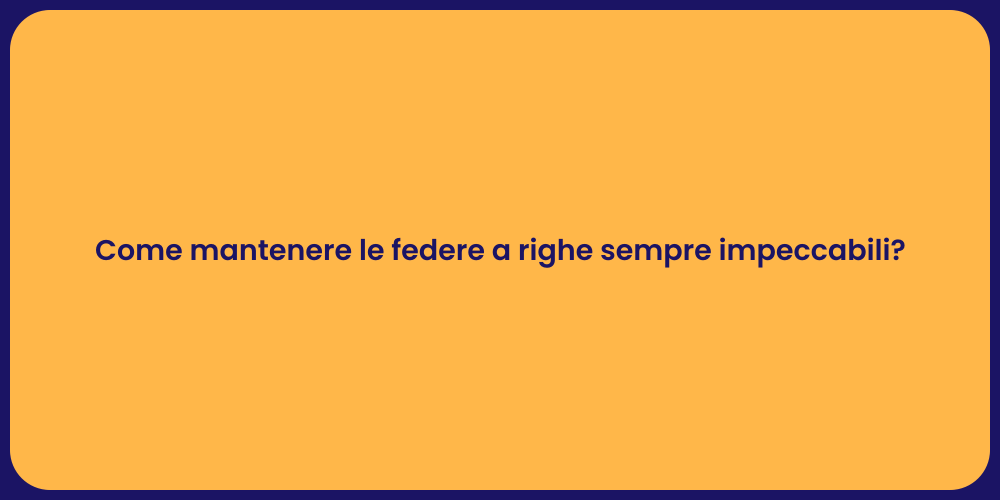 Come mantenere le federe a righe sempre impeccabili?