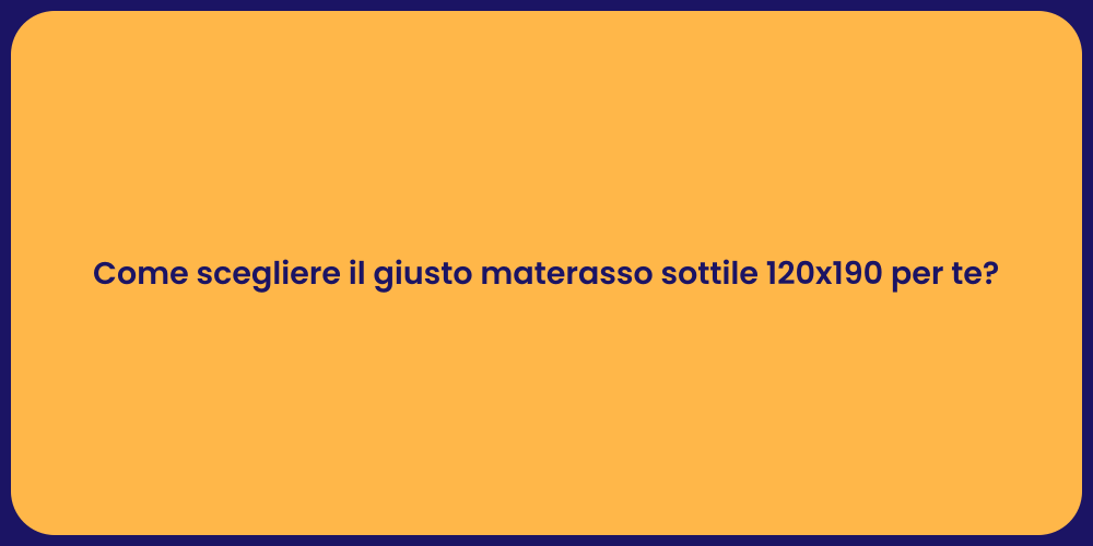 Come scegliere il giusto materasso sottile 120x190 per te?