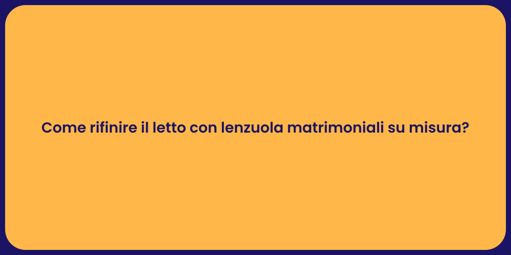 Come rifinire il letto con lenzuola matrimoniali su misura?