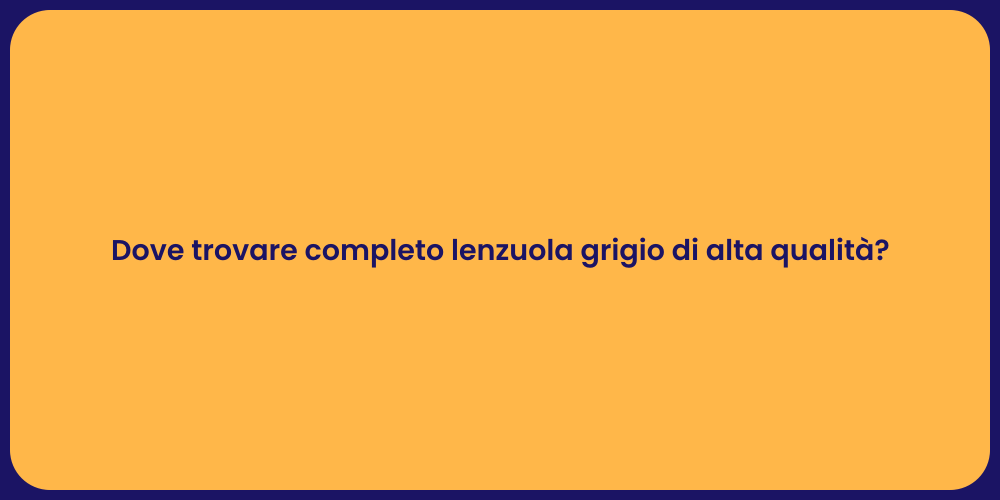 Dove trovare completo lenzuola grigio di alta qualità?