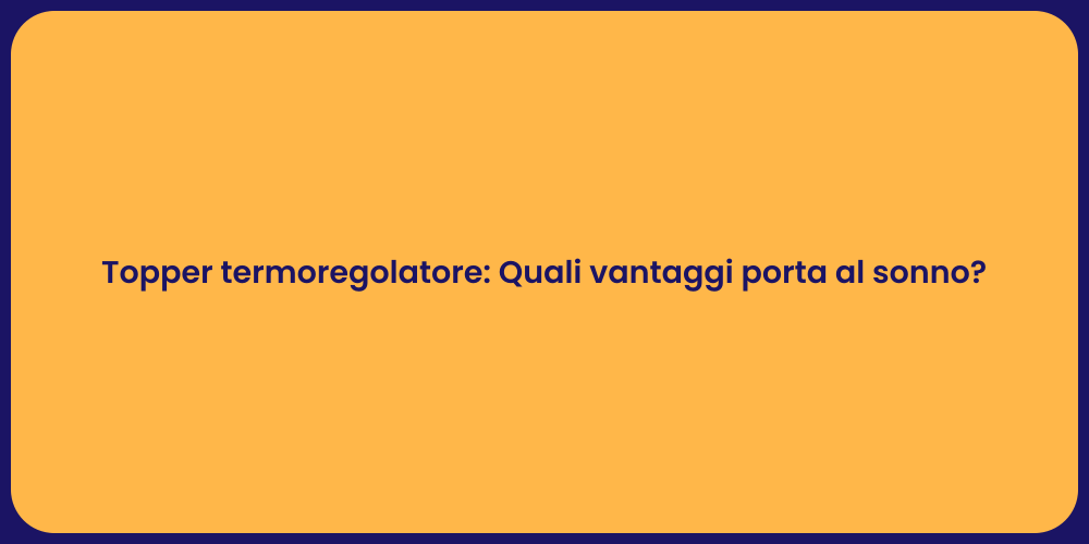 Topper termoregolatore: Quali vantaggi porta al sonno?