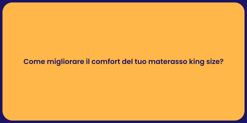 Come migliorare il comfort del tuo materasso king size?