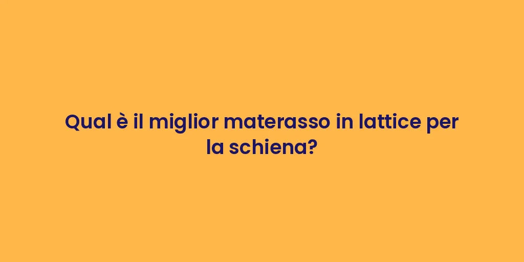 Qual è il miglior materasso in lattice per la schiena?