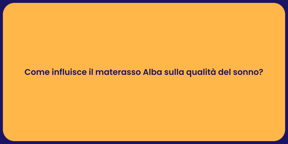 Come influisce il materasso Alba sulla qualità del sonno?