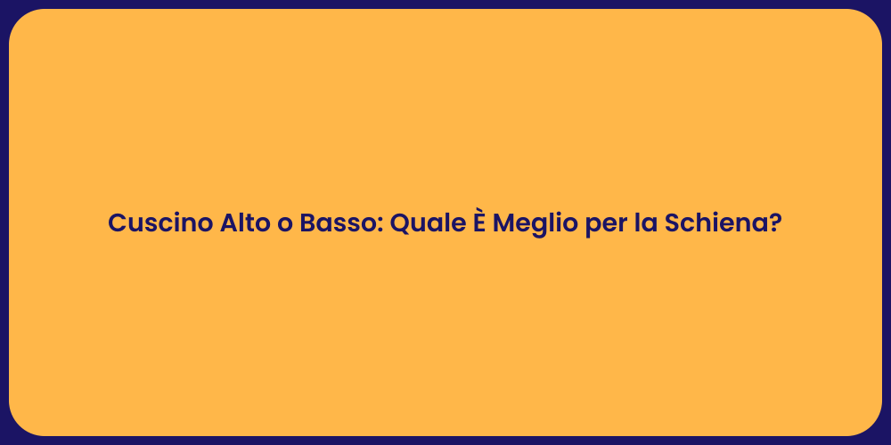 Cuscino Alto o Basso: Quale È Meglio per la Schiena?