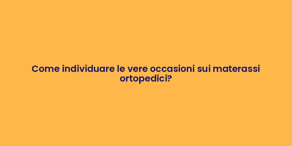 Come individuare le vere occasioni sui materassi ortopedici?