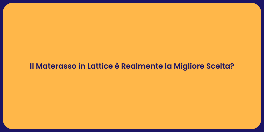 Il Materasso in Lattice è Realmente la Migliore Scelta?