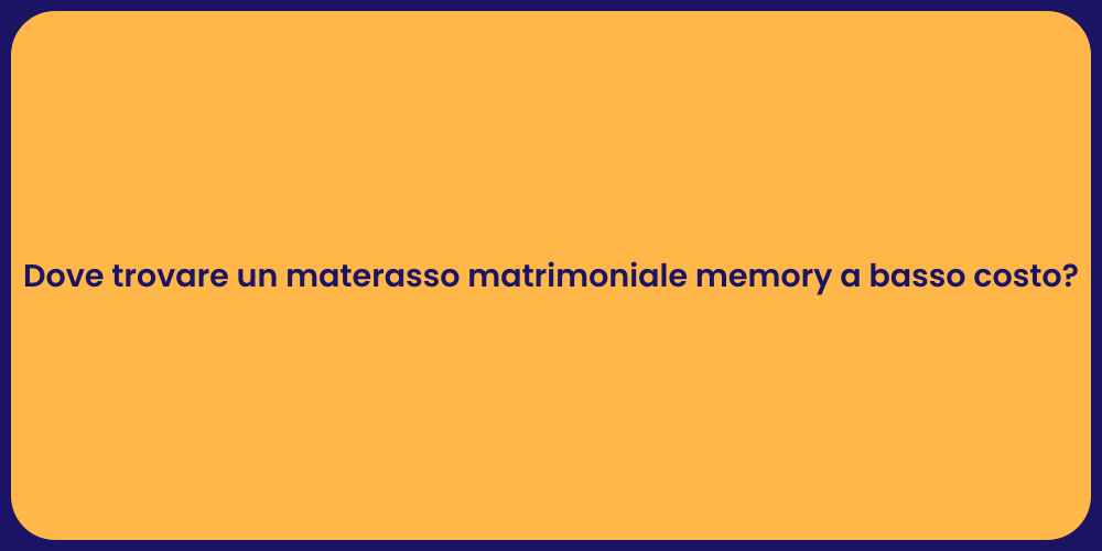 Dove trovare un materasso matrimoniale memory a basso costo?