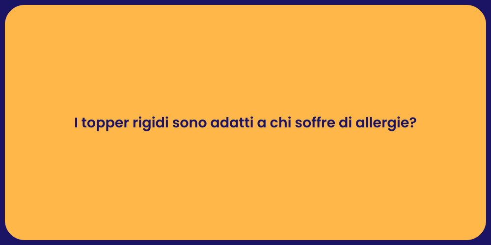 I topper rigidi sono adatti a chi soffre di allergie?
