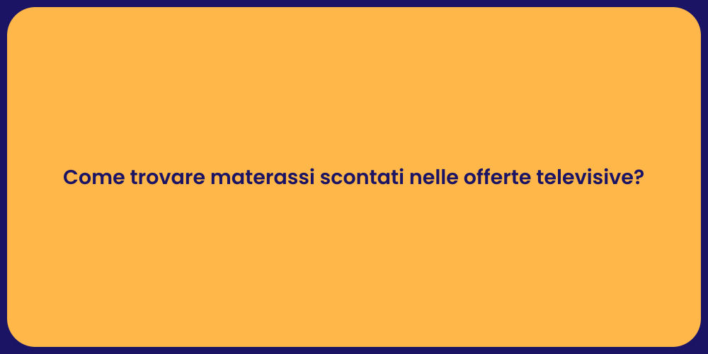 Come trovare materassi scontati nelle offerte televisive?