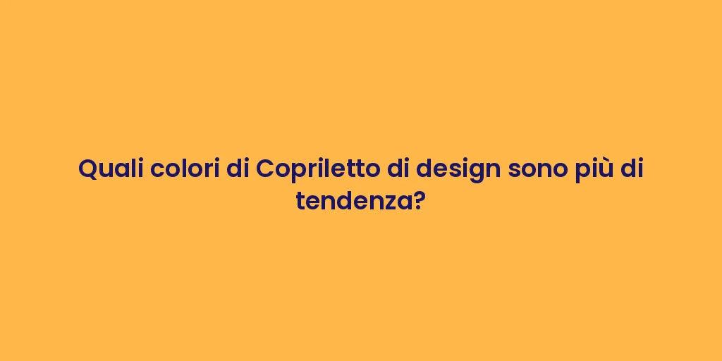 Quali colori di Copriletto di design sono più di tendenza?