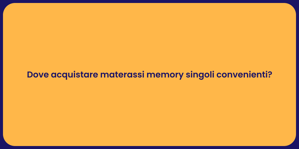 Dove acquistare materassi memory singoli convenienti?