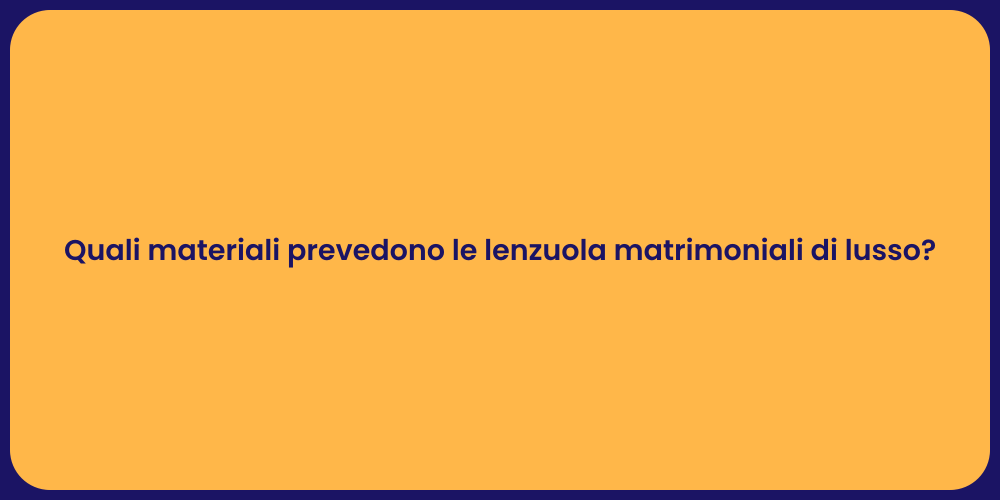 Quali materiali prevedono le lenzuola matrimoniali di lusso?