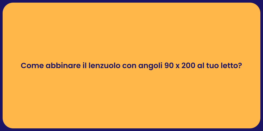 Come abbinare il lenzuolo con angoli 90 x 200 al tuo letto?