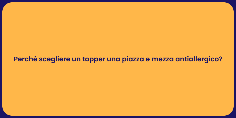 Perché scegliere un topper una piazza e mezza antiallergico?