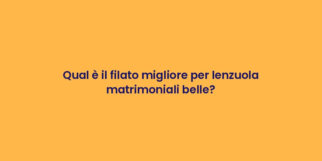 Qual è il filato migliore per lenzuola matrimoniali belle?