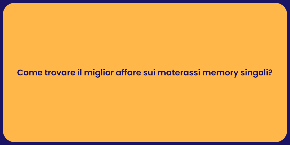 Come trovare il miglior affare sui materassi memory singoli?