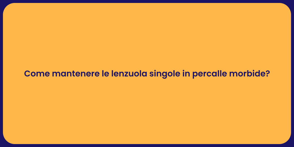Come mantenere le lenzuola singole in percalle morbide?