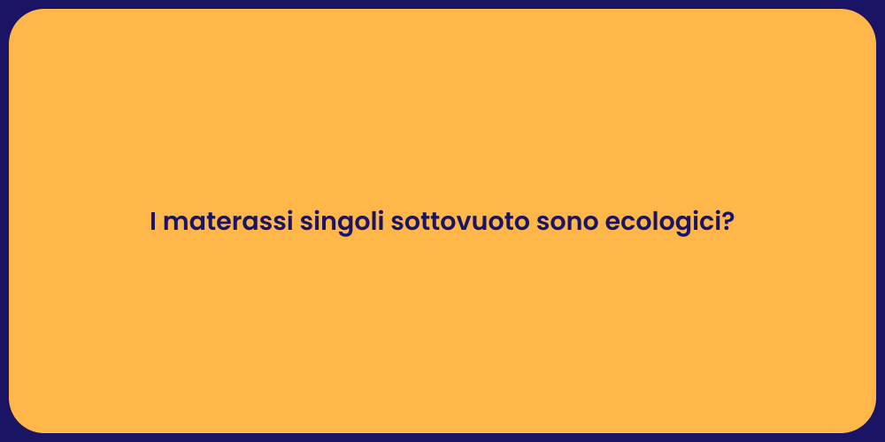 I materassi singoli sottovuoto sono ecologici?