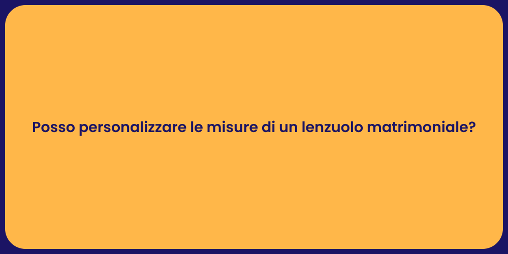 Posso personalizzare le misure di un lenzuolo matrimoniale?