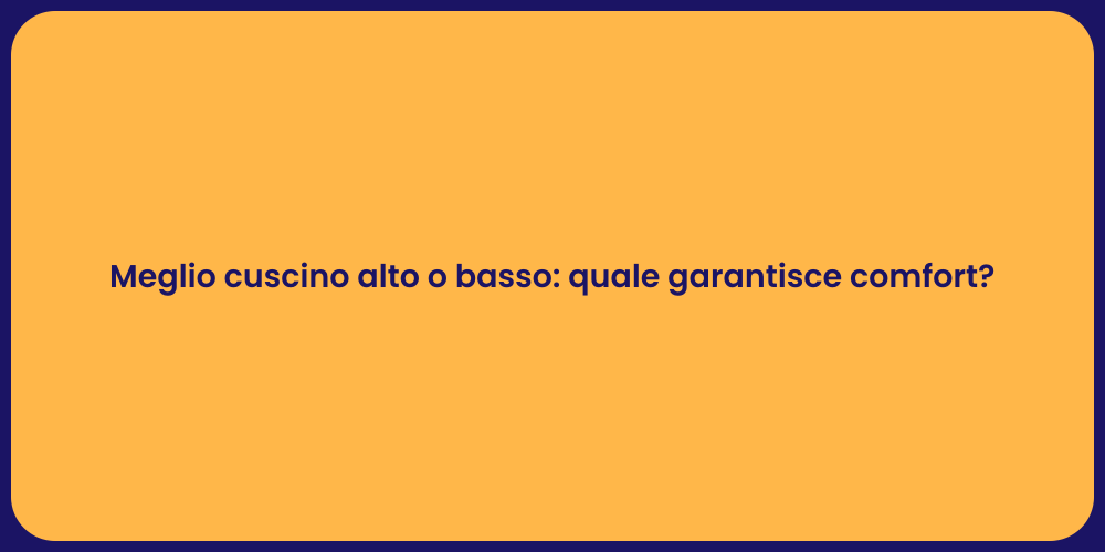 Meglio cuscino alto o basso: quale garantisce comfort?