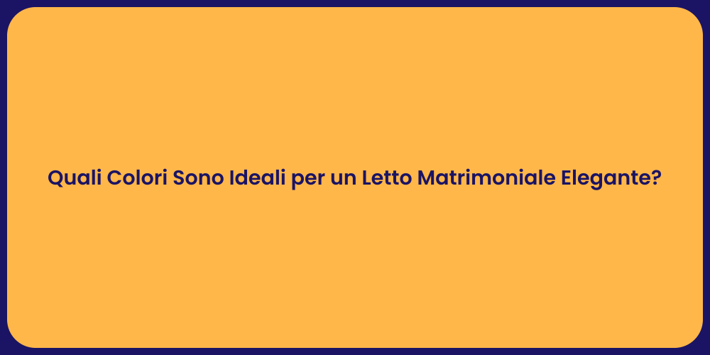 Quali Colori Sono Ideali per un Letto Matrimoniale Elegante?