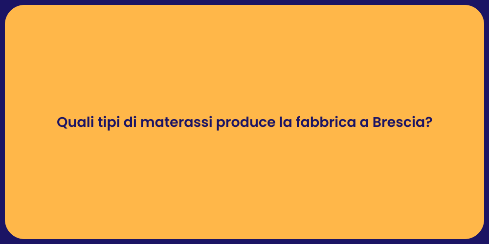 Quali tipi di materassi produce la fabbrica a Brescia?