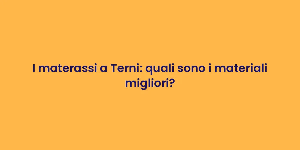 I materassi a Terni: quali sono i materiali migliori?