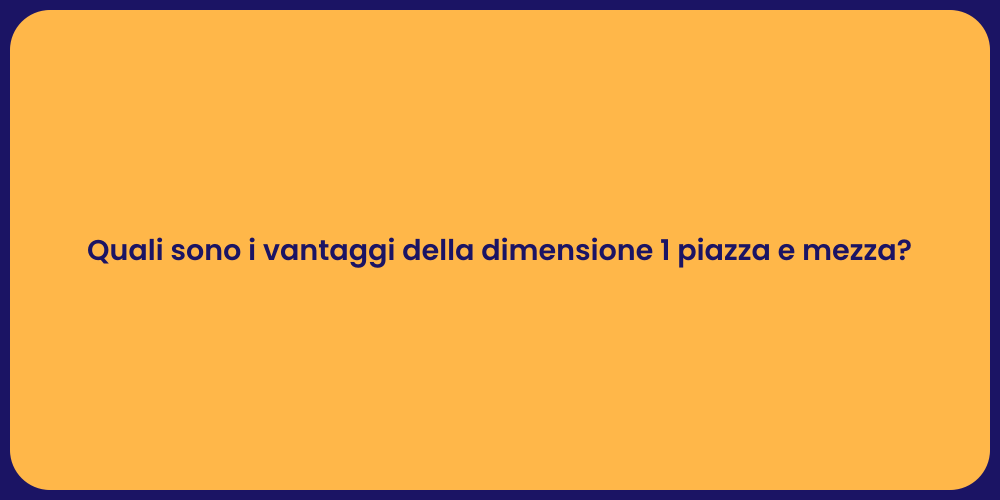 Quali sono i vantaggi della dimensione 1 piazza e mezza?