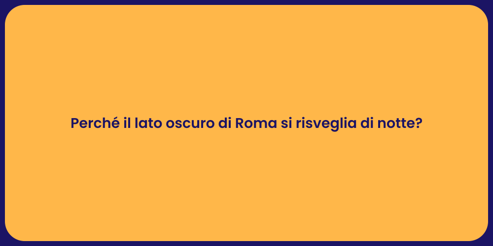 Perché il lato oscuro di Roma si risveglia di notte?