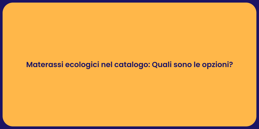 Materassi ecologici nel catalogo: Quali sono le opzioni?