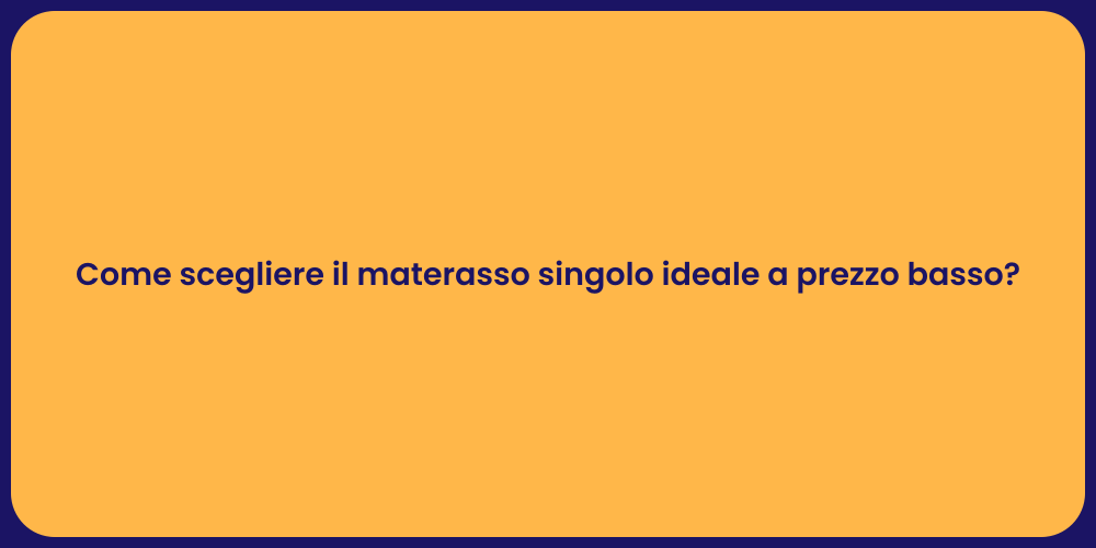 Come scegliere il materasso singolo ideale a prezzo basso?