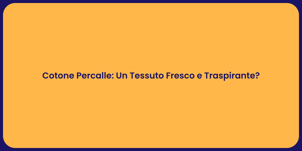 Cotone Percalle: Un Tessuto Fresco e Traspirante?