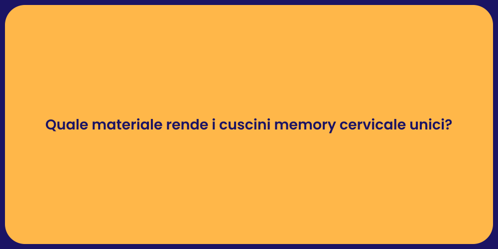 Quale materiale rende i cuscini memory cervicale unici?