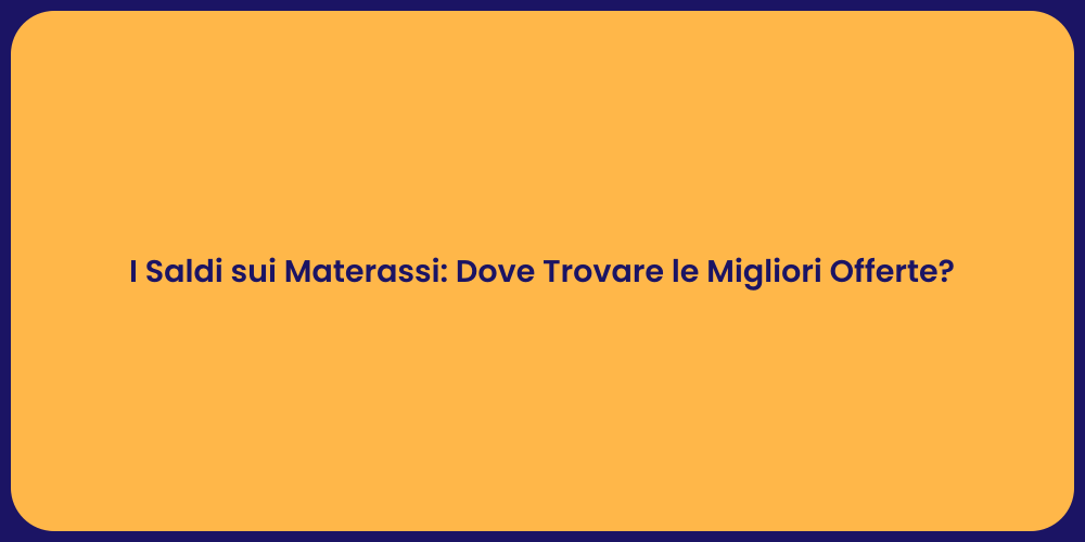 I Saldi sui Materassi: Dove Trovare le Migliori Offerte?