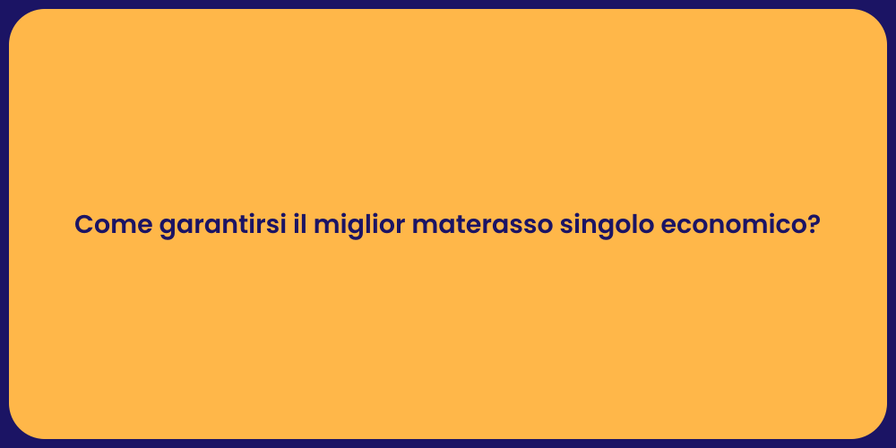 Come garantirsi il miglior materasso singolo economico?